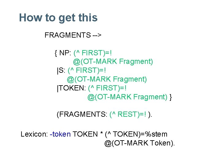 How to get this FRAGMENTS --> { NP: (^ FIRST)=! @(OT-MARK Fragment) |S: (^ How to get this FRAGMENTS --> { NP: (^ FIRST)=! @(OT-MARK Fragment) |S: (^