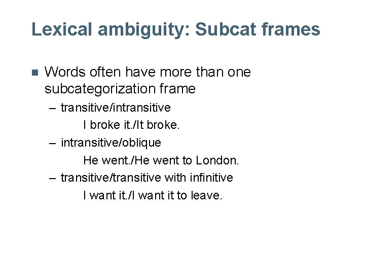 Lexical ambiguity: Subcat frames n Words often have more than one subcategorization frame – Lexical ambiguity: Subcat frames n Words often have more than one subcategorization frame –