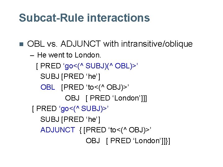 Subcat-Rule interactions n OBL vs. ADJUNCT with intransitive/oblique – He went to London. [ Subcat-Rule interactions n OBL vs. ADJUNCT with intransitive/oblique – He went to London. [