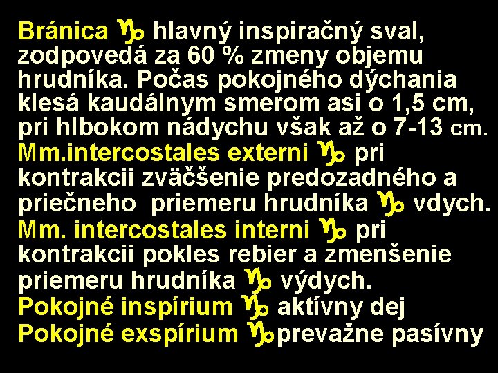 Bránica hlavný inspiračný sval, zodpovedá za 60 % zmeny objemu hrudníka. Počas pokojného dýchania