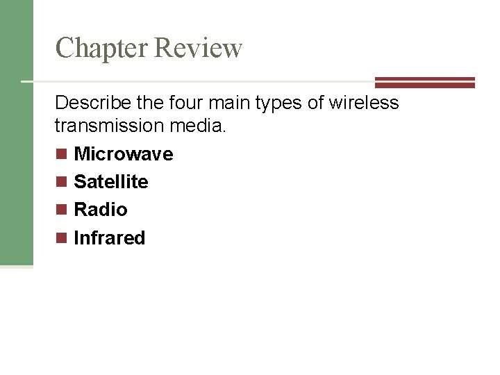 Chapter Review Describe the four main types of wireless transmission media. n Microwave n