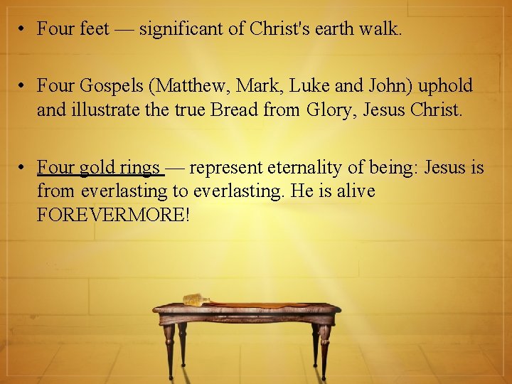  • Four feet — significant of Christ's earth walk. • Four Gospels (Matthew,