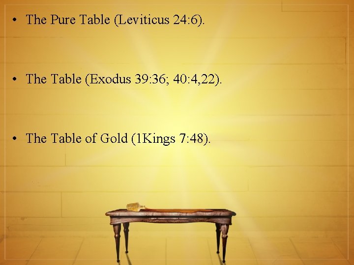  • The Pure Table (Leviticus 24: 6). • The Table (Exodus 39: 36;
