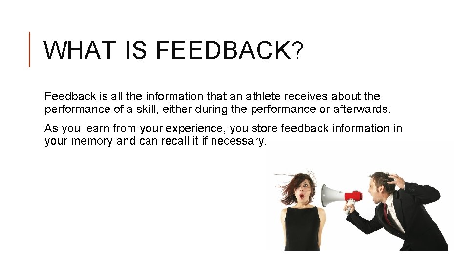 WHAT IS FEEDBACK? Feedback is all the information that an athlete receives about the