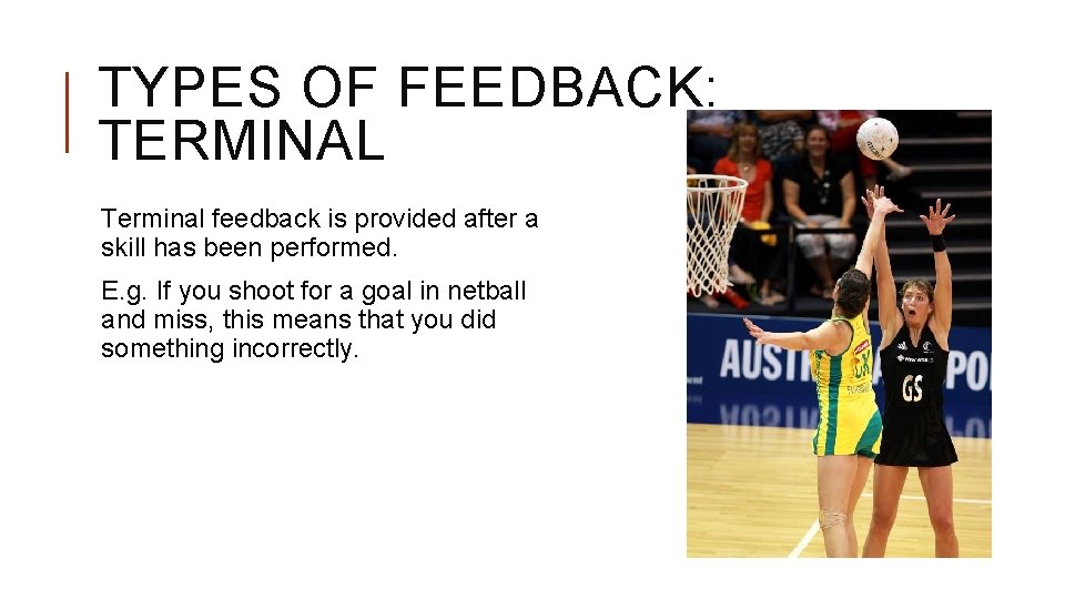 TYPES OF FEEDBACK: TERMINAL Terminal feedback is provided after a skill has been performed.
