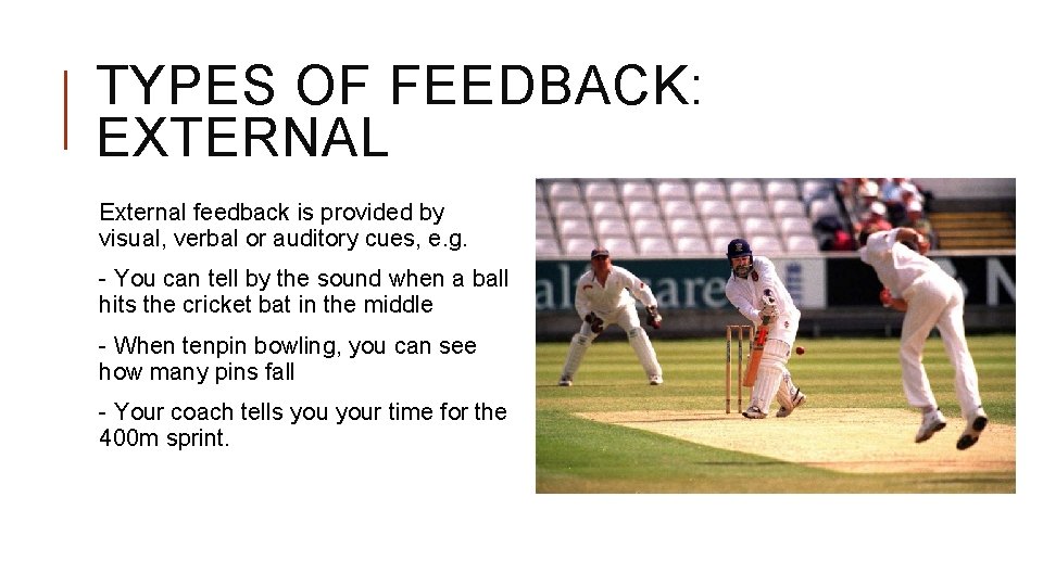 TYPES OF FEEDBACK: EXTERNAL External feedback is provided by visual, verbal or auditory cues,