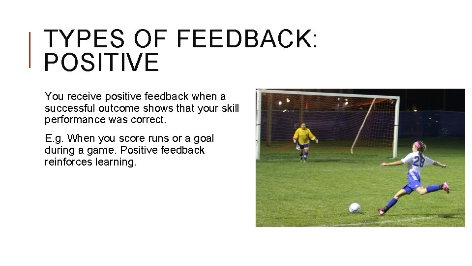 TYPES OF FEEDBACK: POSITIVE You receive positive feedback when a successful outcome shows that