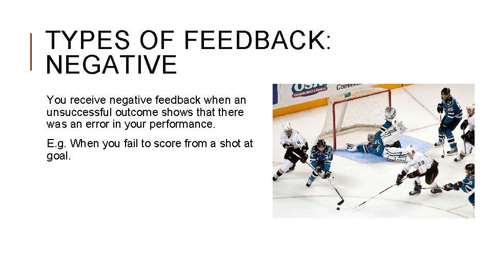 TYPES OF FEEDBACK: NEGATIVE You receive negative feedback when an unsuccessful outcome shows that
