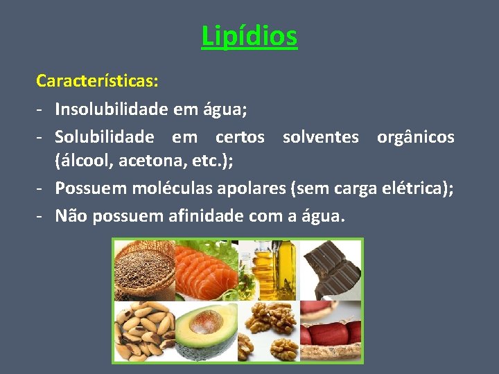 Lipídios Características: - Insolubilidade em água; - Solubilidade em certos solventes orgânicos (álcool, acetona,