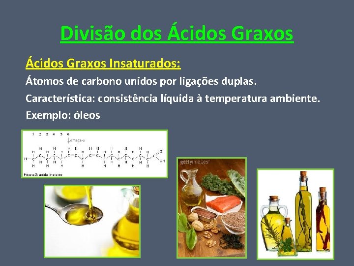 Divisão dos Ácidos Graxos Insaturados: Átomos de carbono unidos por ligações duplas. Característica: consistência