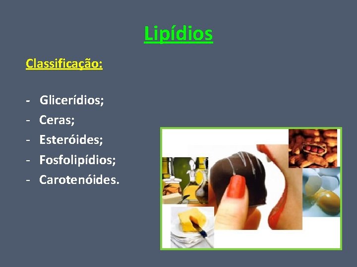 Lipídios Classificação: - Glicerídios; Ceras; Esteróides; Fosfolipídios; Carotenóides. 