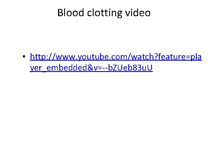 Blood clotting video • http: //www. youtube. com/watch? feature=pla yer_embedded&v=--b. ZUeb 83 u. U