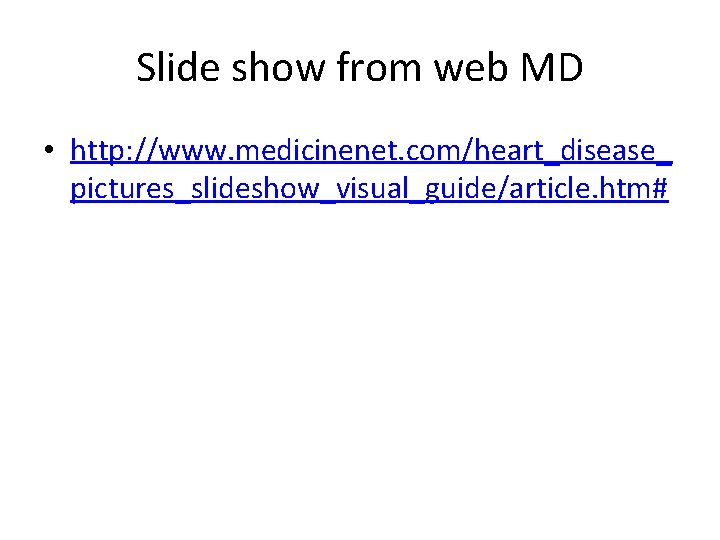 Slide show from web MD • http: //www. medicinenet. com/heart_disease_ pictures_slideshow_visual_guide/article. htm# 