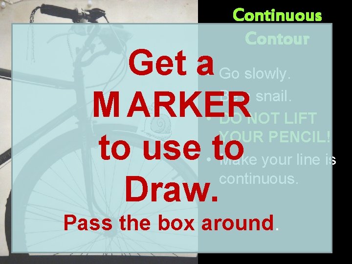Continuous Contour Get a • Go slowly. • Be a snail. M ARKER •