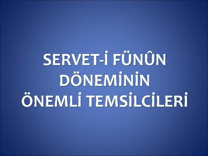 SERVET-İ FÜNÛN DÖNEMİNİN ÖNEMLİ TEMSİLCİLERİ 