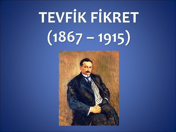 TEVFİK FİKRET (1867 – 1915) 