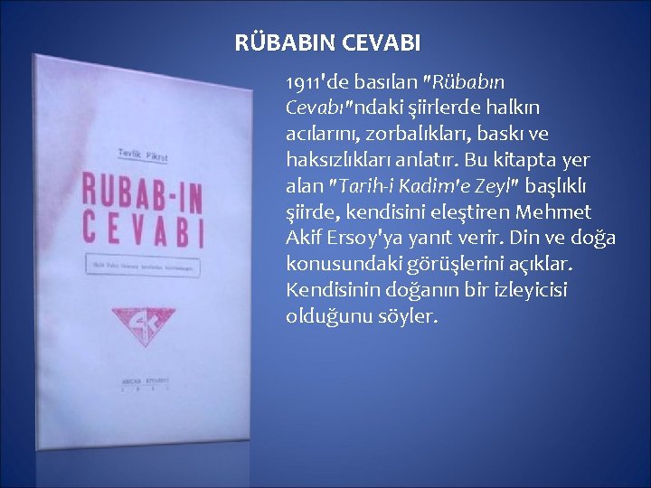 RÜBABIN CEVABI 1911'de basılan "Rübabın Cevabı"ndaki şiirlerde halkın acılarını, zorbalıkları, baskı ve haksızlıkları anlatır.