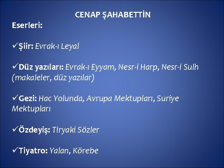 Eserleri: CENAP ŞAHABETTİN üŞiir: Evrak-ı Leyal üDüz yazıları: Evrak-ı Eyyam, Nesr-i Harp, Nesr-i Sulh