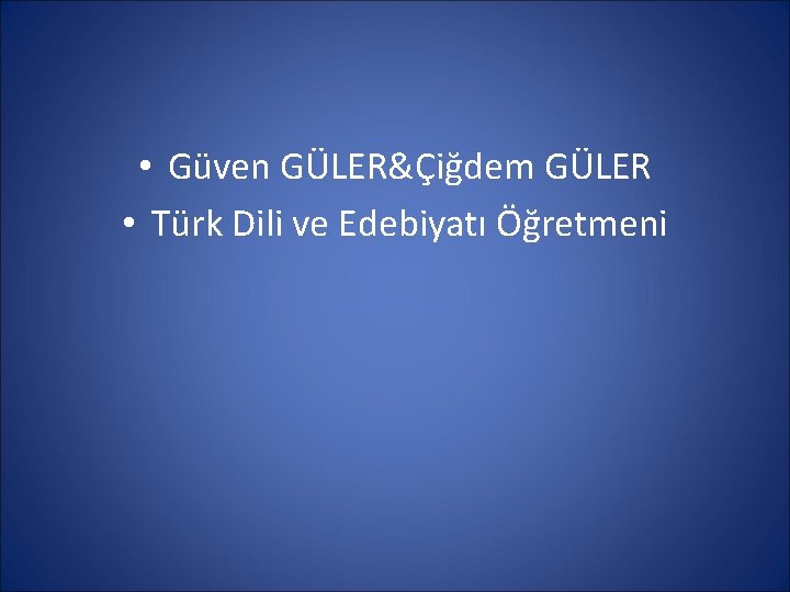  • Güven GÜLER&Çiğdem GÜLER • Türk Dili ve Edebiyatı Öğretmeni 
