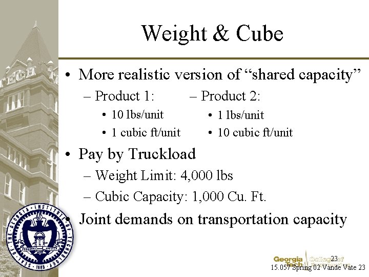 Weight & Cube • More realistic version of “shared capacity” – Product 1: –