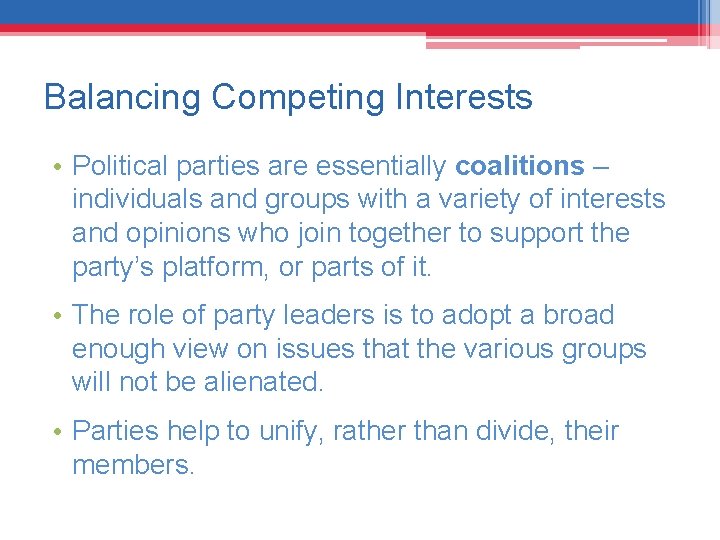 Balancing Competing Interests • Political parties are essentially coalitions – individuals and groups with