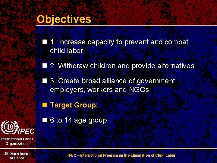 Objectives n 1. Increase capacity to prevent and combat child labor n 2. Withdraw