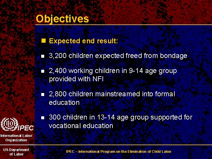 Objectives n Expected end result: IPEC n 3, 200 children expected freed from bondage