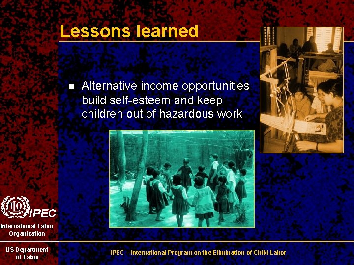 Lessons learned n Alternative income opportunities build self-esteem and keep children out of hazardous