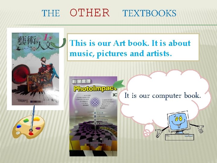 THE OTHER TEXTBOOKS This is our Art book. It is about music, pictures and