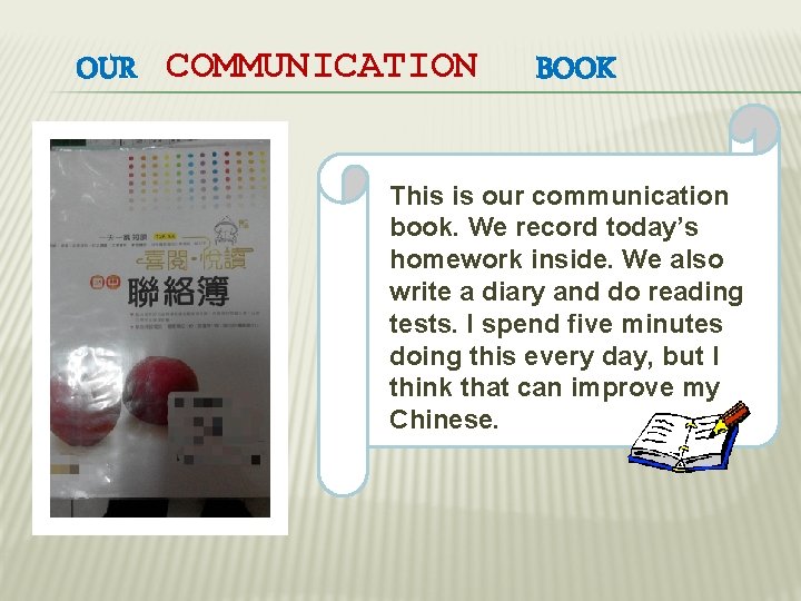 OUR COMMUNICATION BOOK This is our communication book. We record today’s homework inside. We