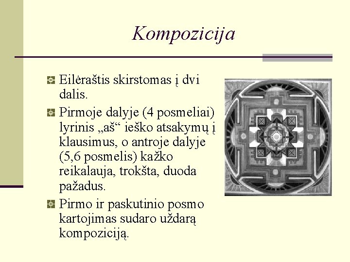Kompozicija Eilėraštis skirstomas į dvi dalis. Pirmoje dalyje (4 posmeliai) lyrinis „aš“ ieško atsakymų Kompozicija Eilėraštis skirstomas į dvi dalis. Pirmoje dalyje (4 posmeliai) lyrinis „aš“ ieško atsakymų