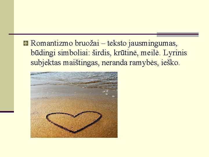 Romantizmo bruožai – teksto jausmingumas, būdingi simboliai: širdis, krūtinė, meilė. Lyrinis subjektas maištingas, neranda Romantizmo bruožai – teksto jausmingumas, būdingi simboliai: širdis, krūtinė, meilė. Lyrinis subjektas maištingas, neranda