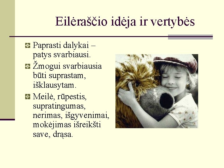 Eilėraščio idėja ir vertybės Paprasti dalykai – patys svarbiausi. Žmogui svarbiausia būti suprastam, išklausytam. Eilėraščio idėja ir vertybės Paprasti dalykai – patys svarbiausi. Žmogui svarbiausia būti suprastam, išklausytam.
