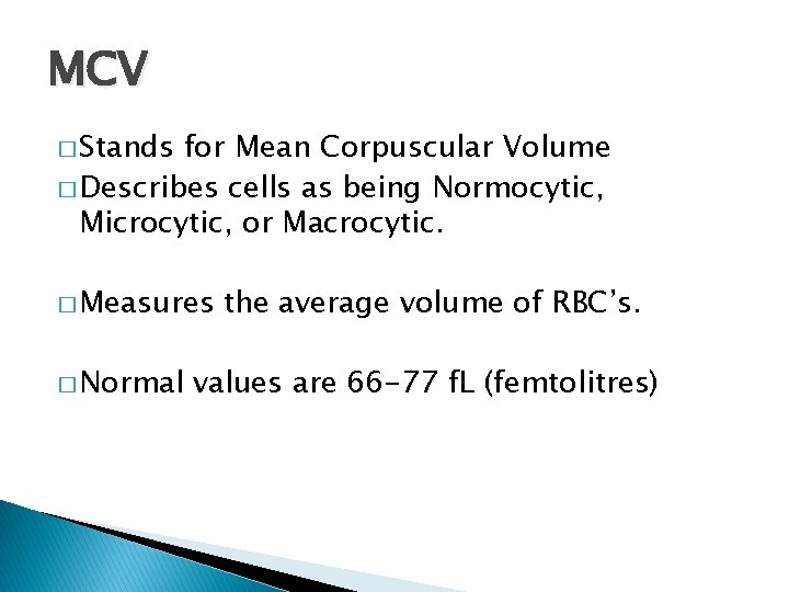MCV � Stands for Mean Corpuscular Volume � Describes cells as being Normocytic, Microcytic,