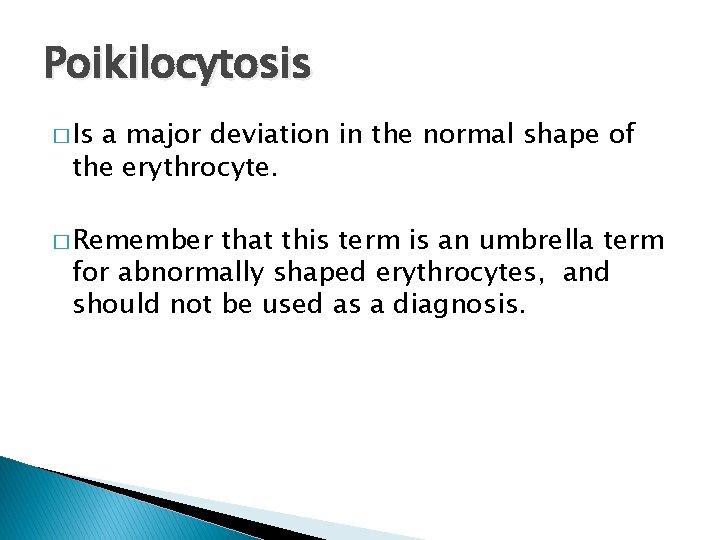Poikilocytosis � Is a major deviation in the normal shape of the erythrocyte. �