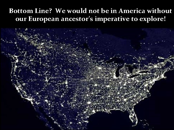 Bottom Line? We would not be in America without our European ancestor’s imperative to