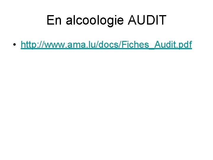 En alcoologie AUDIT • http: //www. ama. lu/docs/Fiches_Audit. pdf 