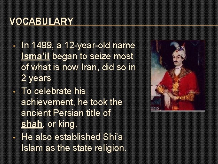 VOCABULARY • • • In 1499, a 12 -year-old name Isma’il began to seize