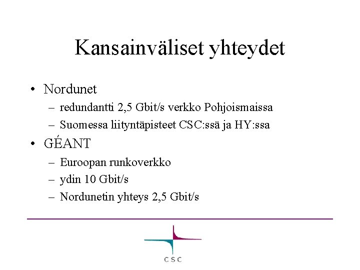 Kansainväliset yhteydet • Nordunet – redundantti 2, 5 Gbit/s verkko Pohjoismaissa – Suomessa liityntäpisteet