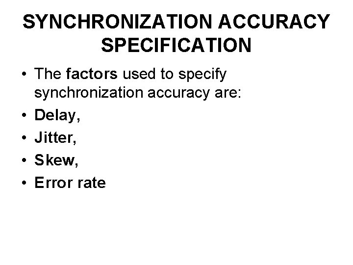 SYNCHRONIZATION ACCURACY SPECIFICATION • The factors used to specify synchronization accuracy are: • Delay,
