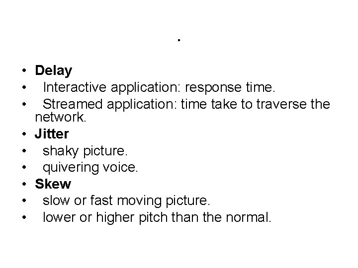 . • Delay • Interactive application: response time. • Streamed application: time take to