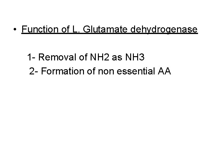  • Function of L. Glutamate dehydrogenase 1 - Removal of NH 2 as