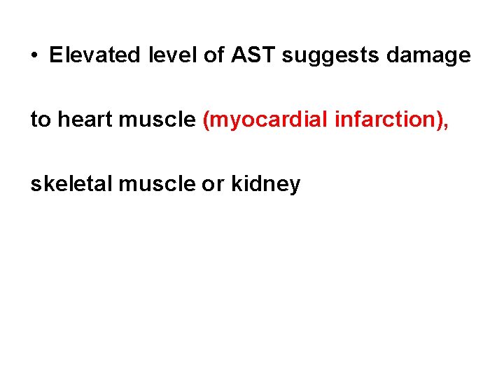  • Elevated level of AST suggests damage to heart muscle (myocardial infarction), skeletal