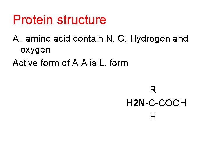 Protein structure All amino acid contain N, C, Hydrogen and oxygen Active form of