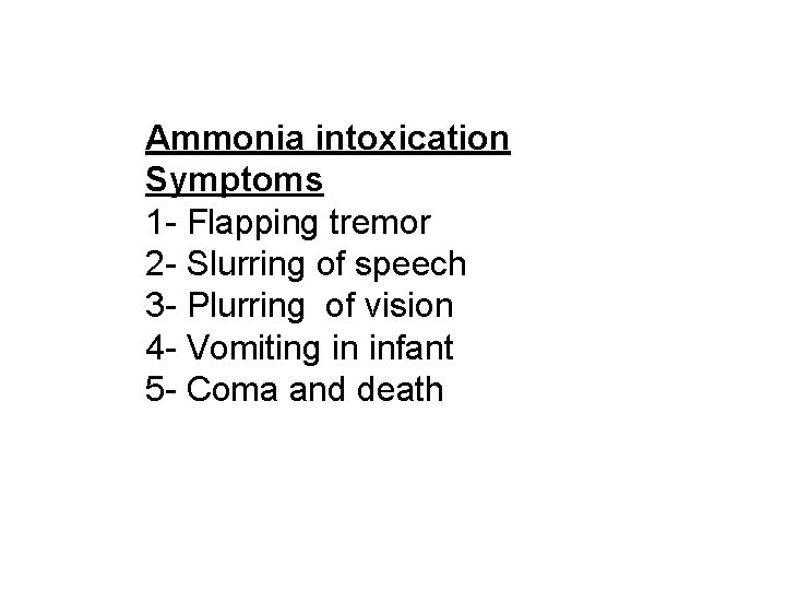 Ammonia intoxication Symptoms 1 - Flapping tremor 2 - Slurring of speech 3 -