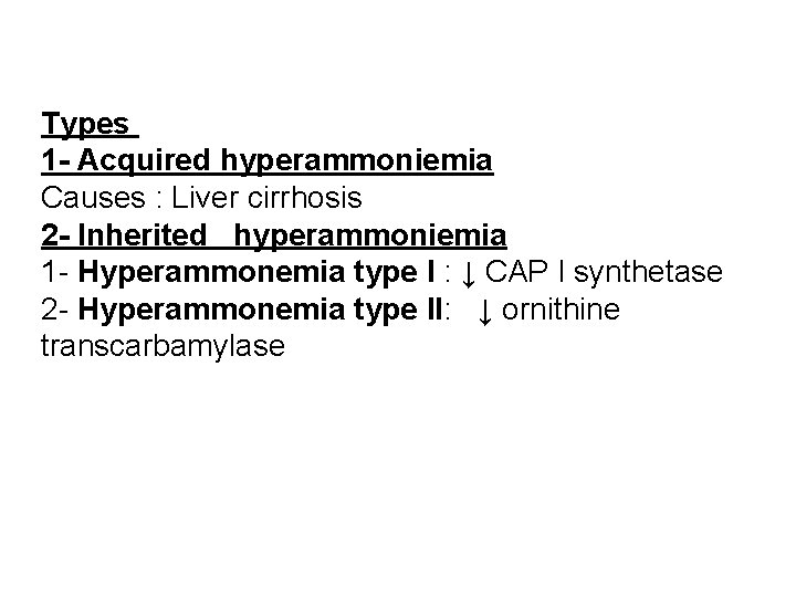 Types 1 - Acquired hyperammoniemia Causes : Liver cirrhosis 2 - Inherited hyperammoniemia 1