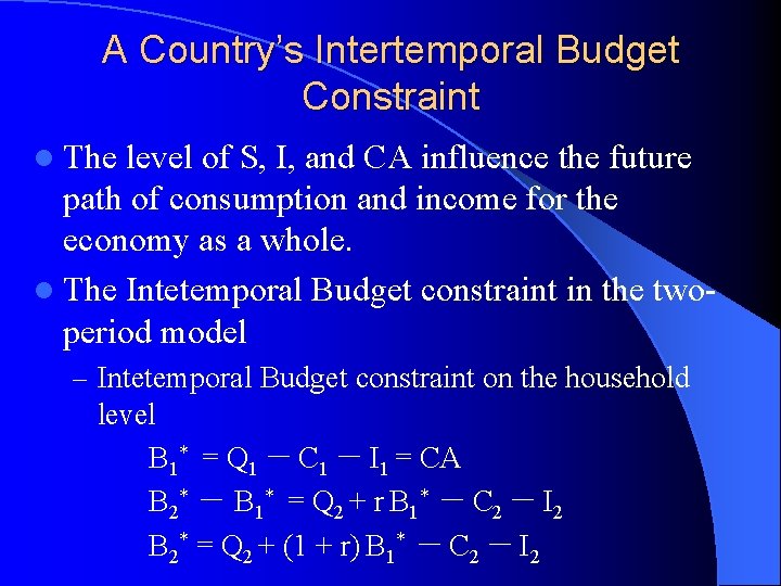 A Country’s Intertemporal Budget Constraint l The level of S, I, and CA influence