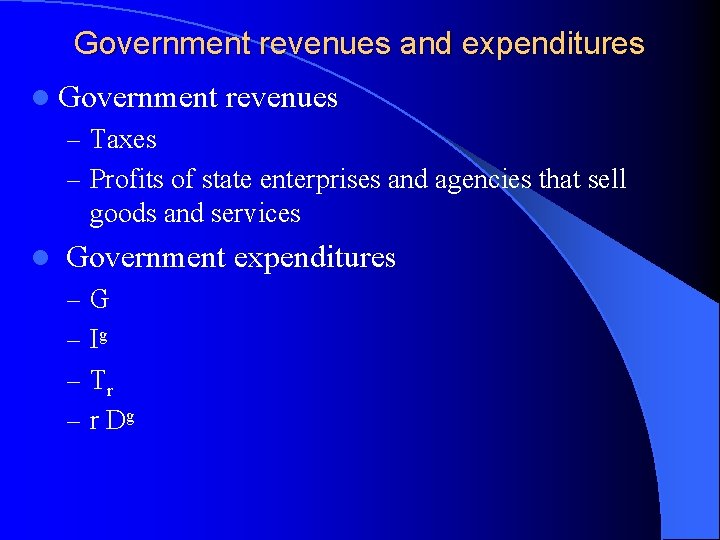 Government revenues and expenditures l Government revenues – Taxes – Profits of state enterprises