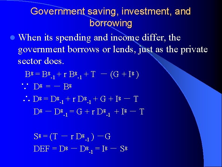 Government saving, investment, and borrowing l When its spending and income differ, the government