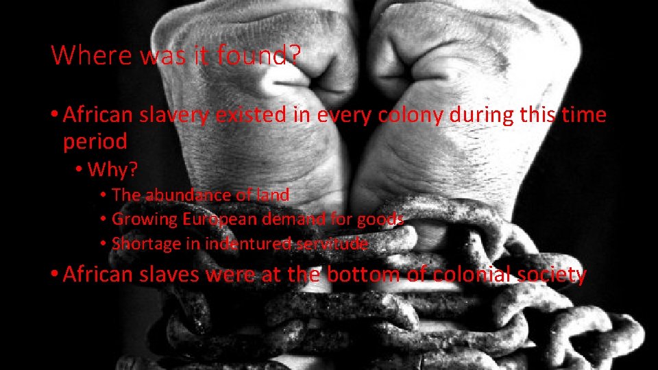 Where was it found? • African slavery existed in every colony during this time